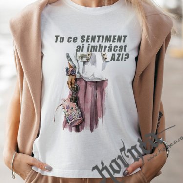 Tricou - Tu ce sentiment ai imbracat azi?