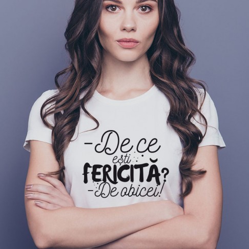 Tricou - De ce esti fericita? De obicei!